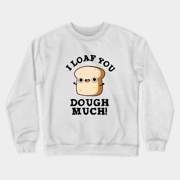 I Love You Dough Much Cute Baking Bread Pun Crewneck Sweatshirt by punnybone